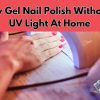 How to Dry Gel Nail Polish Without UV Light